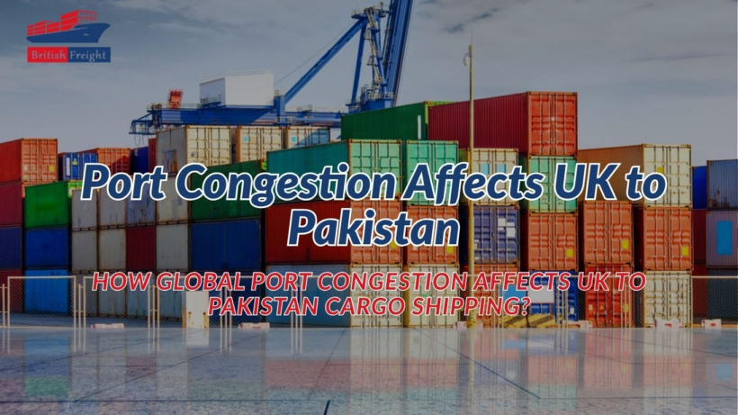 Global port congestion affecting UK to Pakistan cargo vessels